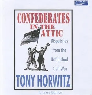 Confederates in the Attic: Dispatches from the Unfinished Civil War