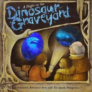 A Night in the Dinosaur Graveyard: A Prehistoric Ghost Story with Ten Spooky Holograms