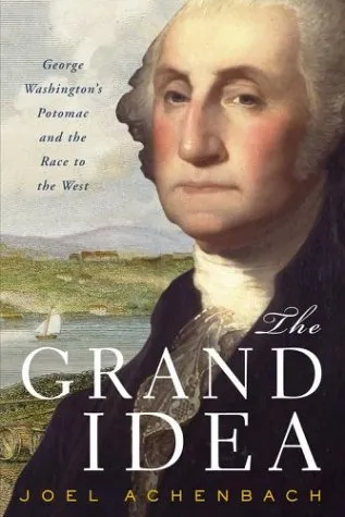 The Grand Idea: George Washington's Potomac & the Race to the West