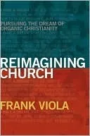 Reimagining Church: Pursuing the Dream of Organic Christianity