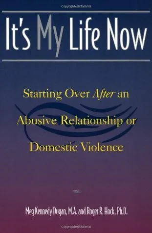 It's My Life Now: Starting Over After an Abusive Relationship or Domestic Violence