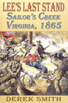 Lee's Last Stand: Sailor's Creek, Virginia, 1865