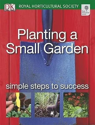 Planting a Small Garden: Simple steps to success (RHS Simple Steps to Success)