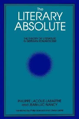 The Literary Absolute: The Theory of Literature in German Romanticism