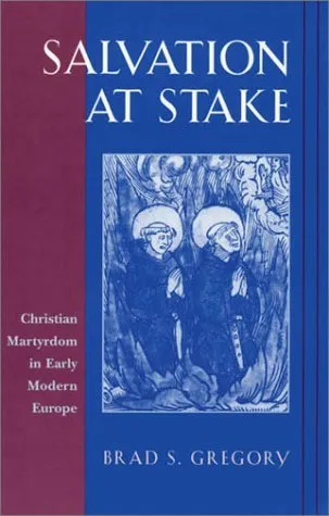 Salvation at Stake: Christian Martyrdom in Early Modern Europe