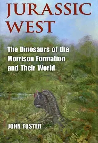 Jurassic West: The Dinosaurs of the Morrison Formation and Their World