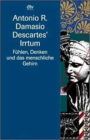 Descartes' Irrtum. Fühlen, Denken und das Menschliche Gehirn