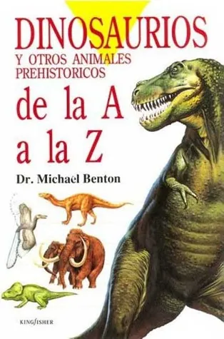 Dinosaurios: Y Ostros Animales Prehistoricos : De LA A A LA Z