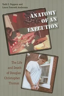 Anatomy of an Execution: The Life and Death of Douglas Christopher Thomas