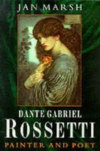 Dante Gabriel Rossetti: Painter And Poet