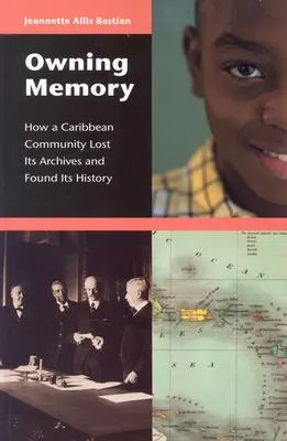 Owning Memory: How a Caribbean Community Lost Its Archives and Found Its History