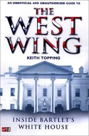 Inside Bartlet's White House: An Unauthorised and Unofficial Guide to The West Wing