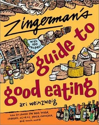 Zingerman's Guide to Good Eating: How to Choose the Best Bread, Cheeses, Olive Oil, Pasta, Chocolate, and Much More