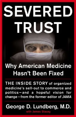 Severed Trust: Why American Medicine Hasn