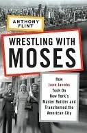 Wrestling with Moses: How Jane Jacobs Took On New York