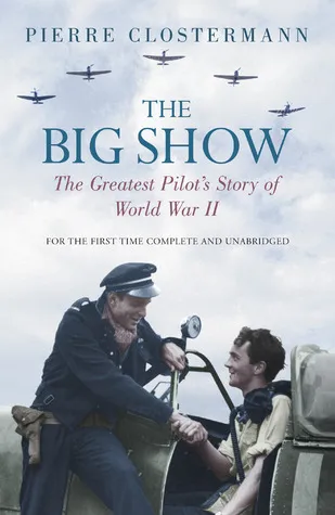 The Big Show: The Greatest Pilot's Story of World War II