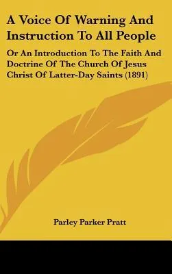 A   Voice of Warning and Instruction to All People: Or an Introduction to the Faith and Doctrine of the Church of Jesus Christ of Latter-Day Saints (1