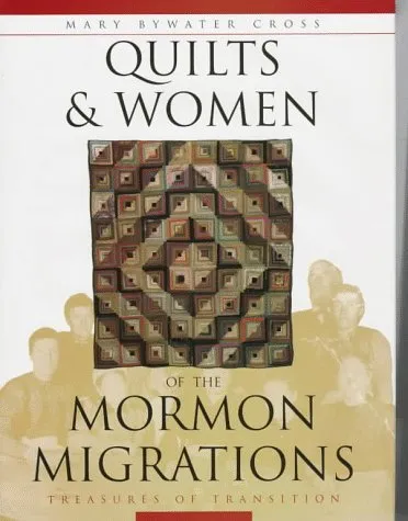 Quilts & Women of the Mormon Migrations: Treasures in Transition