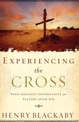 Experiencing the Cross: Your Greatest Opportunity for Victory Over Sin