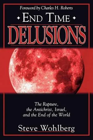 End Time Delusions: The Rapture, the Antichrist, Israel, and the End of the World