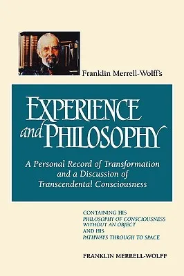 Franklin Merrell-Wolffs: A Personal Record of Transformation and a Discussion of Transcendental Consciousness: Containing His