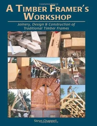 A Timber Framer's Workshop: Joinery, Design & Construction of Traditional Timber Frames S