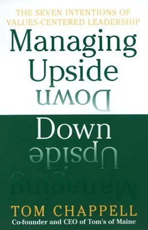 Managing Upside Down: The Seven Intentions Of Values-Centered Leadership