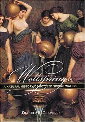 Wellsprings: A Natural History of Bottled Spring Waters