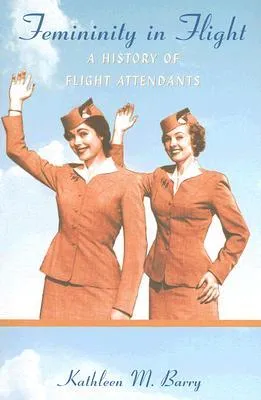 Femininity in Flight: A History of Flight Attendants