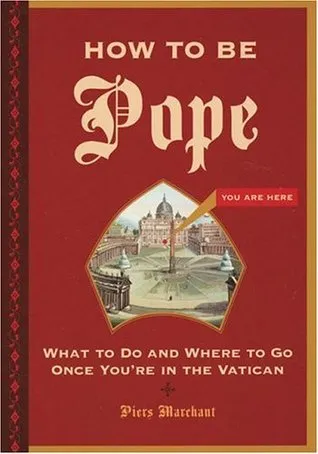 How to Be Pope: What to Do and Where to Go Once You