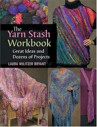 The Yarn Stash Workbook: Great Ideas and Dozens of Projects