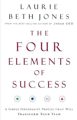 The Four Elements of Success: A Simple Personality Profile that will Transform Your Team