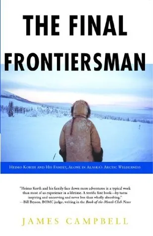 The Final Frontiersman: Heimo Korth and His Family, Alone in Alaska