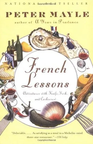 French Lessons: Adventures with Knife, Fork, and Corkscrew