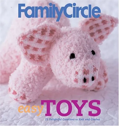 Family Circle Easy Toys: 25 Delightful Creations to Knit and Crochet