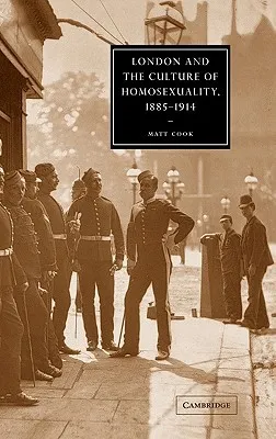 London and the Culture of Homosexuality, 1885 - 1914 (Cambridge Studies in Nineteenth-Century Literature and Culture)