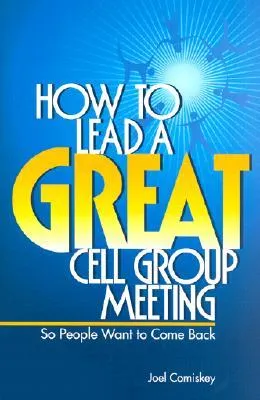 How to Lead a Great Cell Group Meeting...: ...So People Want to Come Back