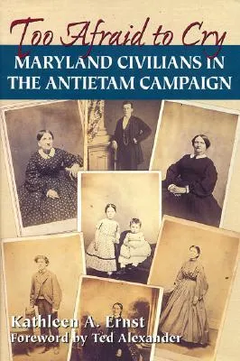 Too Afraid to Cry: Maryland Civilians in the Antietam Campaign