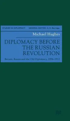 Diplomacy Before The Russian Revolution: Britain, Russia, And The Old Diplomacy, 1894 1917