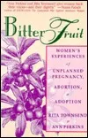 Bitter Fruit: Women's Experiences of Unplanned Pregnancy, Abortion, and Adoption