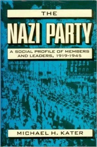 The Nazi Party: A Social Profile of Members and Leaders, 1919-1945