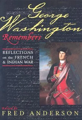 George Washington Remembers: Reflections on the French and Indian War