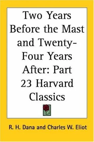 Two Years Before the Mast and Twenty-Four Years After (Harvard Classics, #23)