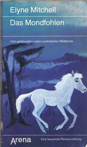 Das Mondfohlen: Vom Gefahrvollen Leben Austral. Wildpferde