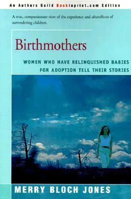 Birthmothers: Women Who Have Relinquished Babies for Adoption Tell Their Stories