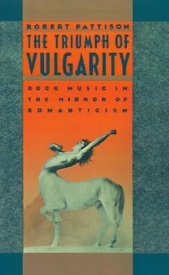 The Triumph of Vulgarity: Rock Music in the Mirror of Romanticism