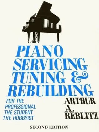 Piano Servicing, Tuning, and Rebuilding: For the Professional, the Student, and the Hobbyist