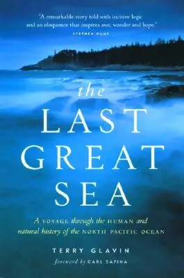 The Last Great Sea: Voyage Through the Human and Natural History of the North Pacific Ocean