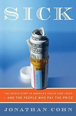 Sick: The Untold Story of America's Health Care Crisis---and the People Who Pay the Price