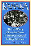 Kanaka: The Untold Story of Hawaiian Pioneers in British Columbia and the Pacific Northwest